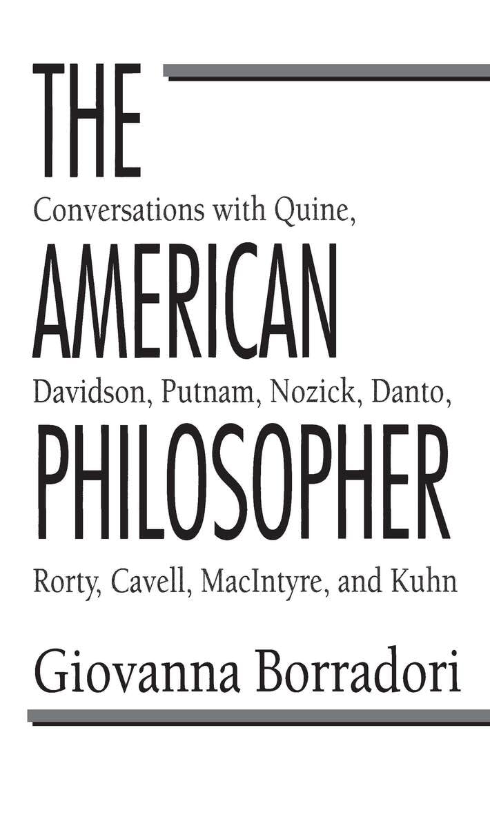 The American Philosopher: Conversations with Quine, Davidson, Putnam, Nozick, Danto, Rorty, Cavell, MacIntyre, Kuhn
