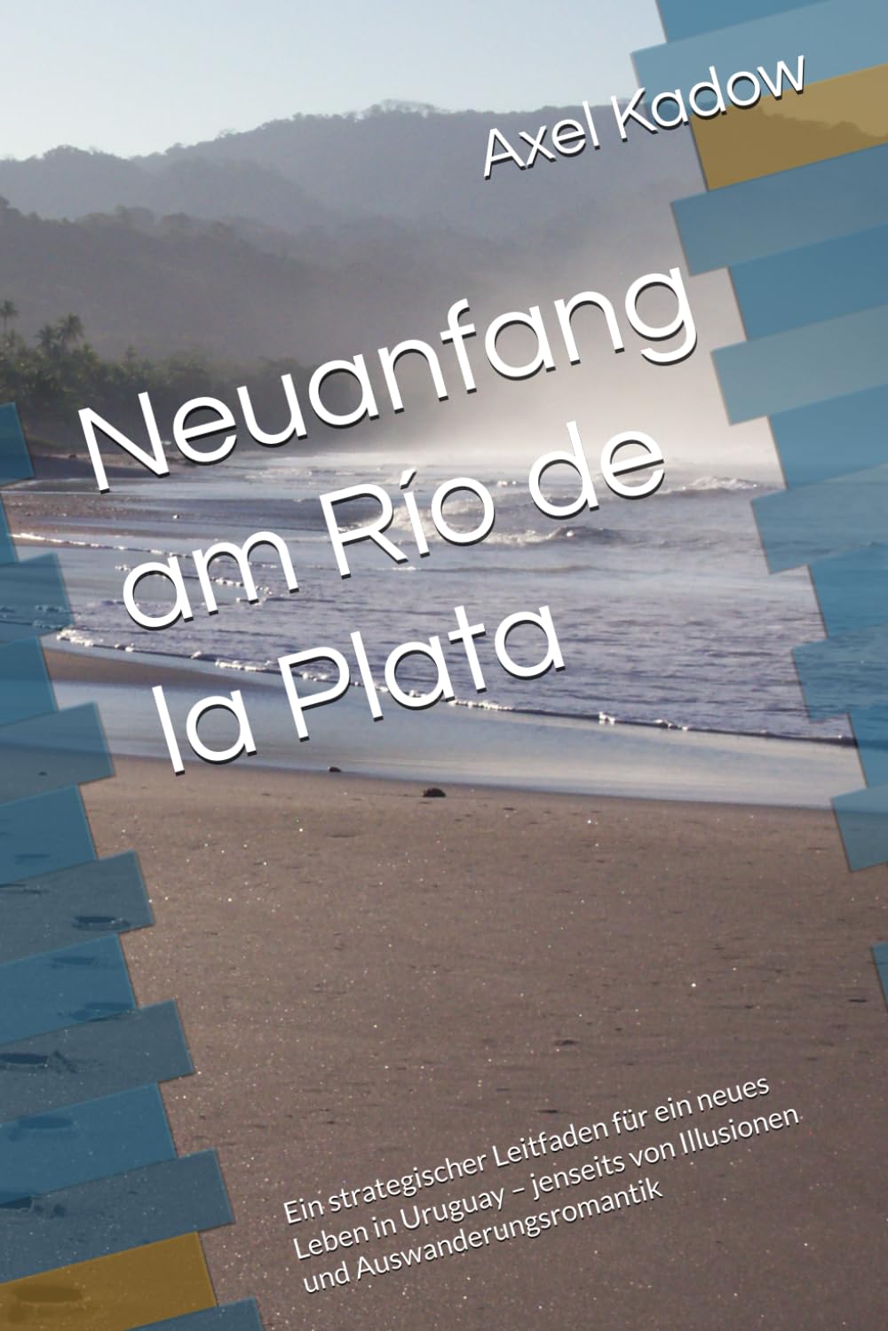 Neuanfang am Río de la Plata: Ein strategischer Leitfaden für ein neues Leben in Uruguay – jenseits von Illusionen und Auswanderungsromantik