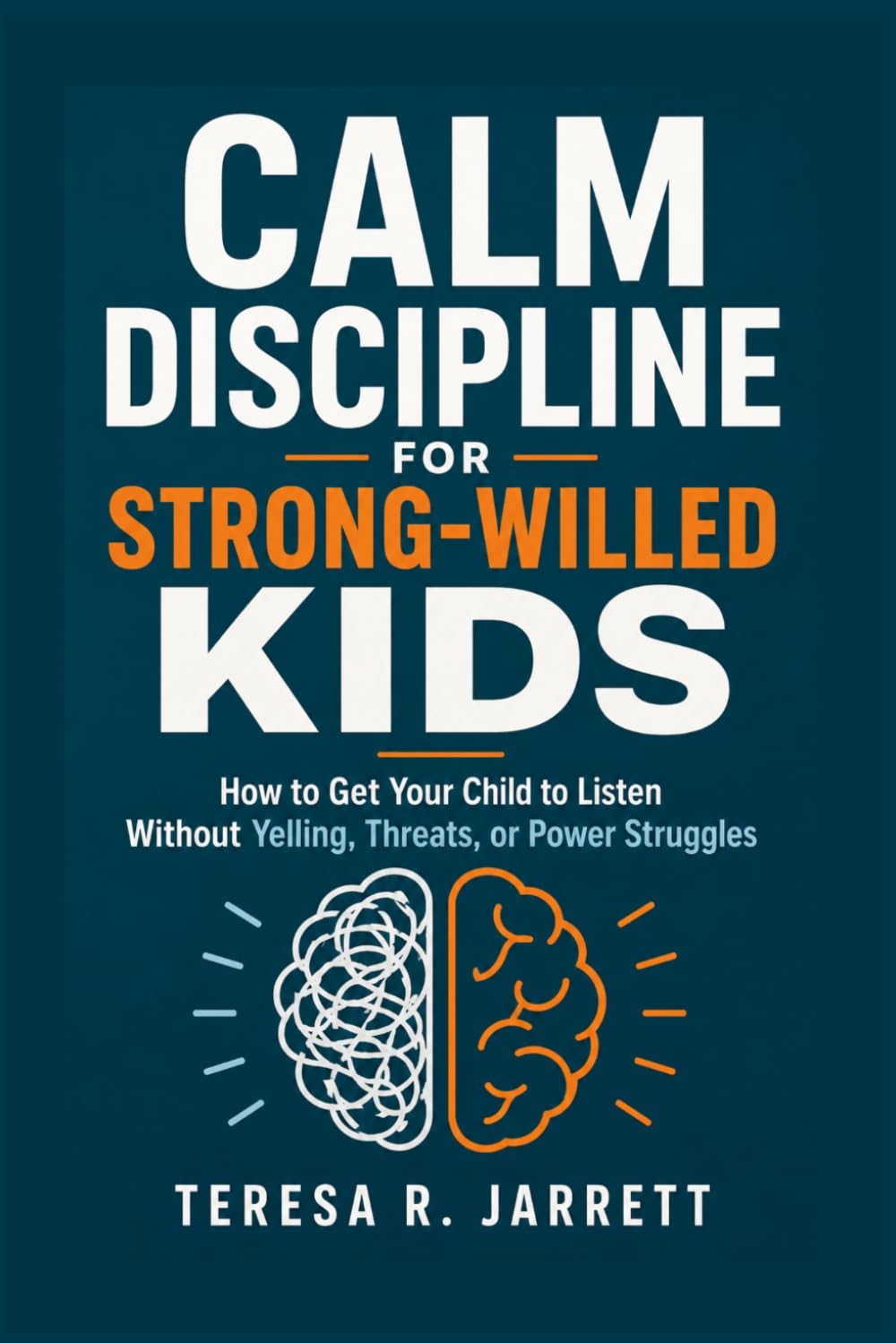 Calm Discipline for Strong-Willed Kids: How to Get Your Child to Listen Without Yelling, Threats, or Power Struggles