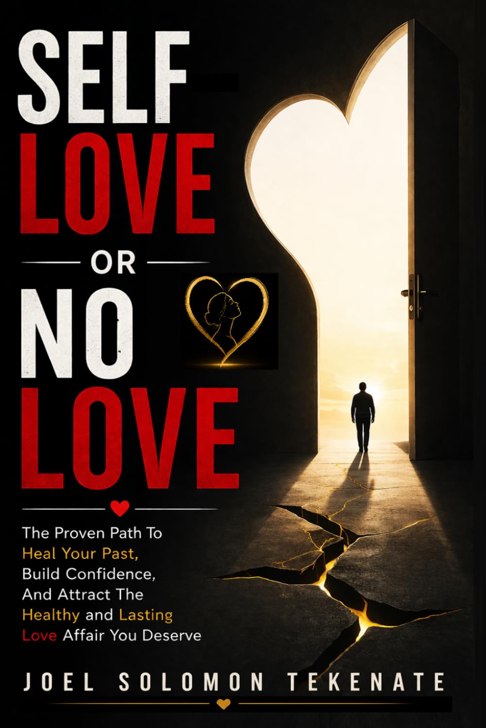 Self Love Or No Love: The Proven Path To Heal Your Past, Build Confidence, And Attract The Healthy and Lasting Love Affair You Deserve