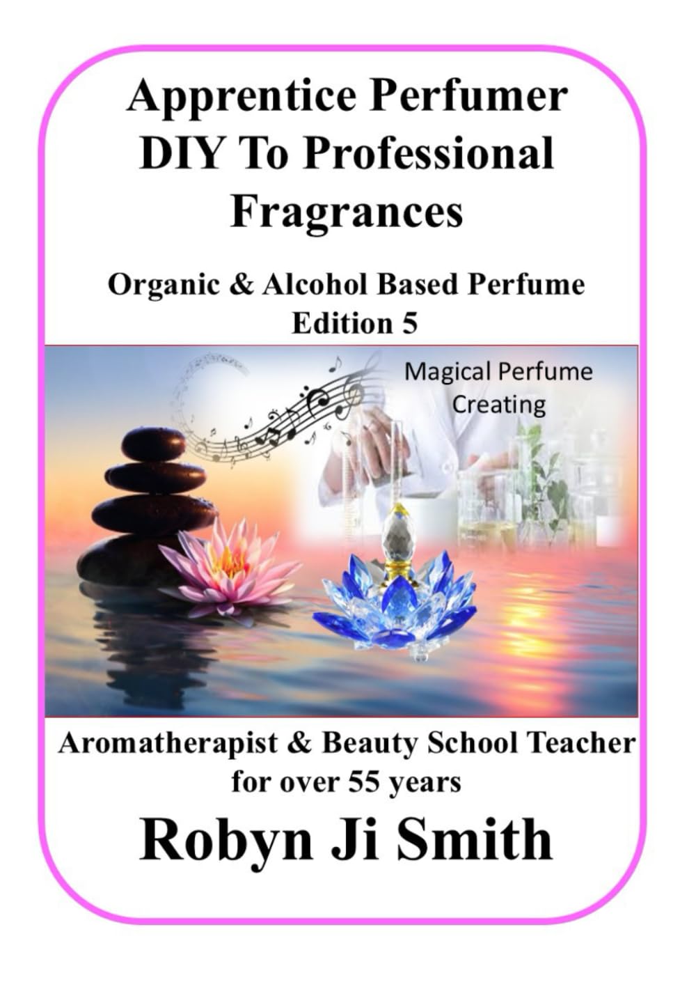 Apprentice Perfumer - DIY To Professional Fragrances: Organic & Alcohol Based Perfume