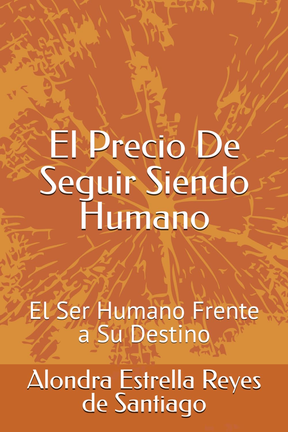 El Precio De Seguir Siendo Humano: El Ser Humano Frente a Su Destino