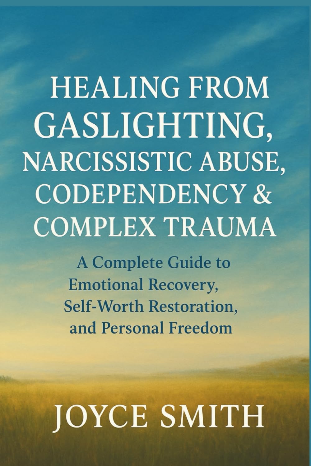 HEALING FROM GASLIGHTING, NARCISSISTIC ABUSE, CODEPENDENCY & COMPLEX TRAUMA: A Complete Guide to Emotional Recovery, Self-Worth Restoration, and Personal Freedom