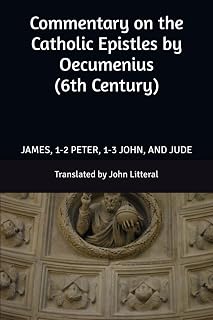 Commentary on the Catholic Epistles by Oecumenius (6th Century): JAMES, 1-2 PETER, 1-3 JOHN, AND JUDE