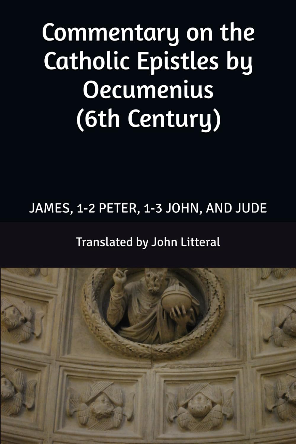 Commentary on the Catholic Epistles by Oecumenius (6th Century): JAMES, 1-2 PETER, 1-3 JOHN, AND JUDE