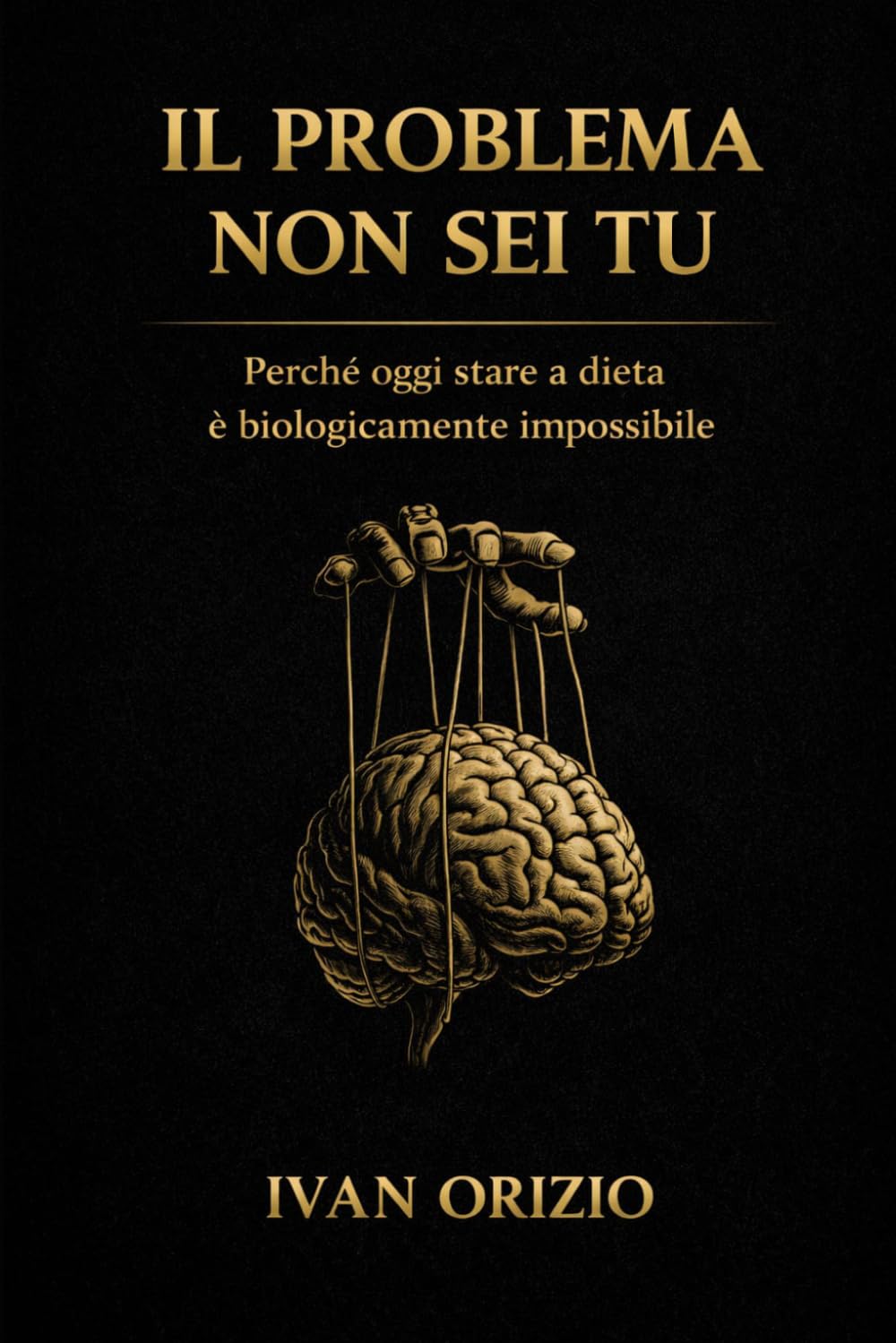 IL PROBLEMA NON SEI TU: Perché oggi stare a dieta è biologicamente impossibile: 2 (Le Leggi Biologiche del Corpo)