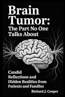 Brain Tumor: The Part No One Talks About: Candid Reflections and Hidden Realities from Patients and Families
