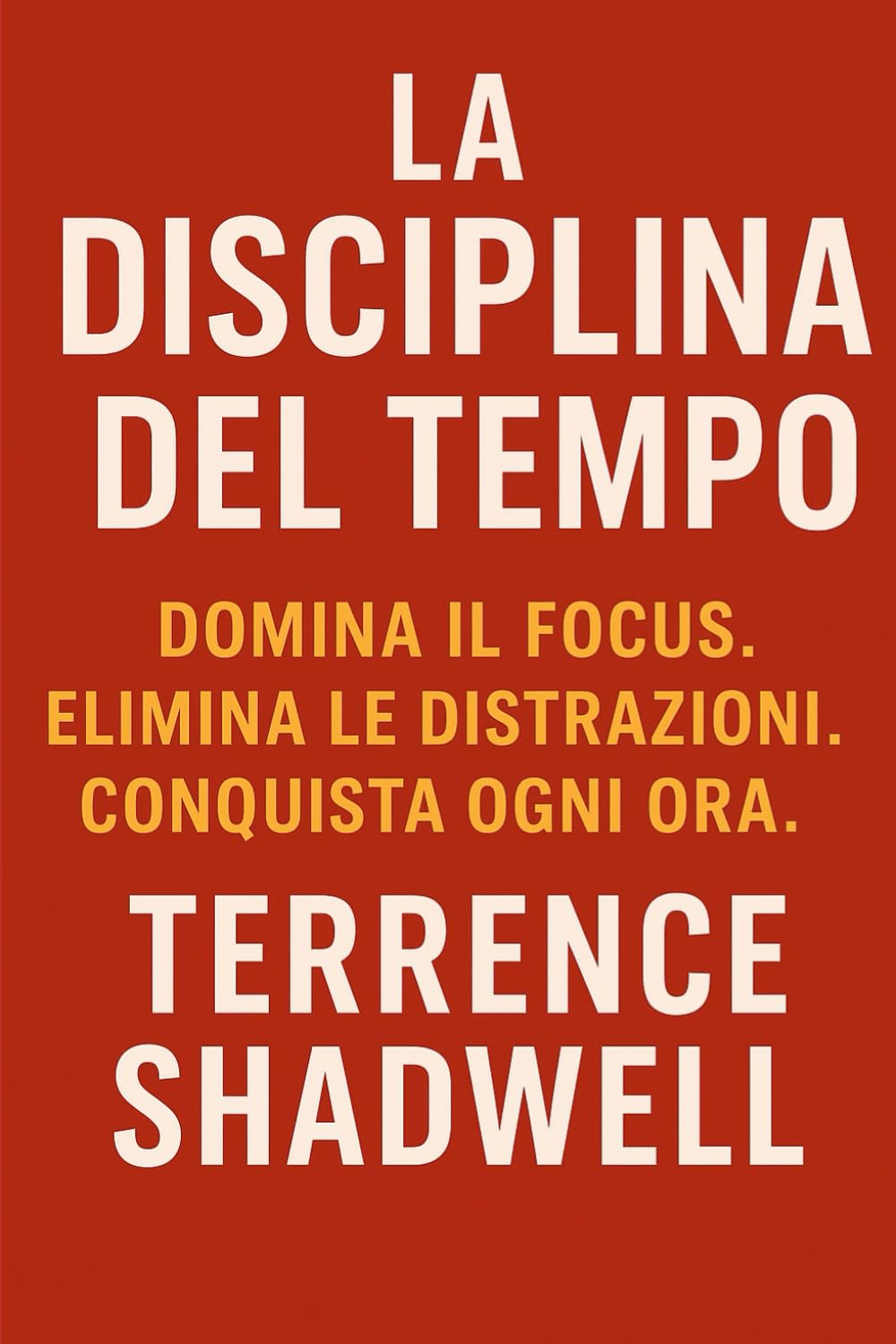 La disciplina del tempo: Domina il focus, elimina le distrazioni, conquista ogni ora