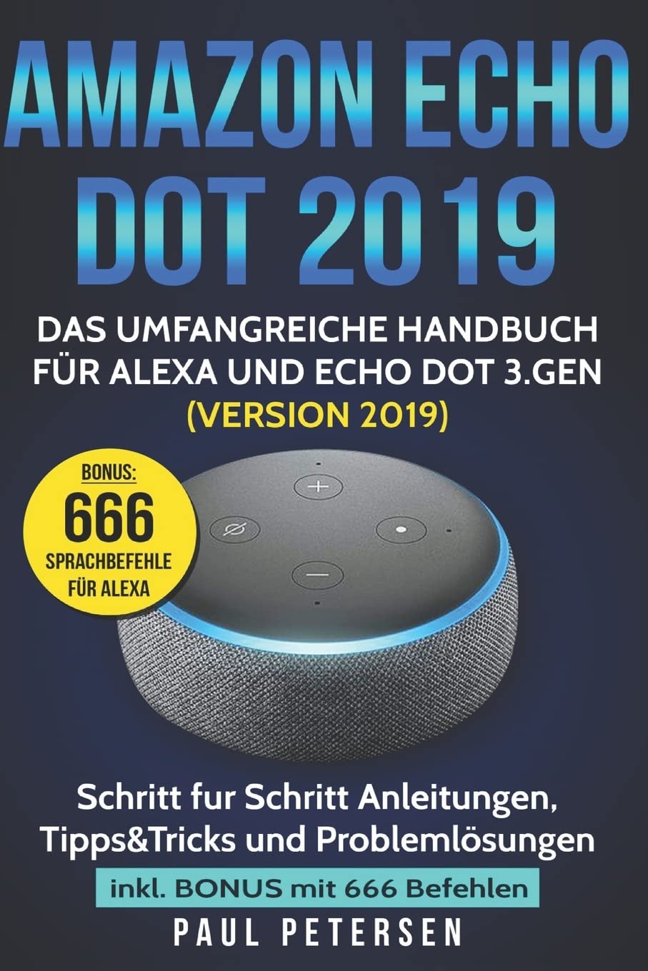 Amazon | Echo Dot 2019 Handbuch | Das umfangreiche Handbuch für Alexa und Echo Dot 3.Gen. (Version 2019) - Schritt für Schritt Anleitungen, Tipps&Tricks und Problemlösungen inkl. Bonus mit 666 Befehlen