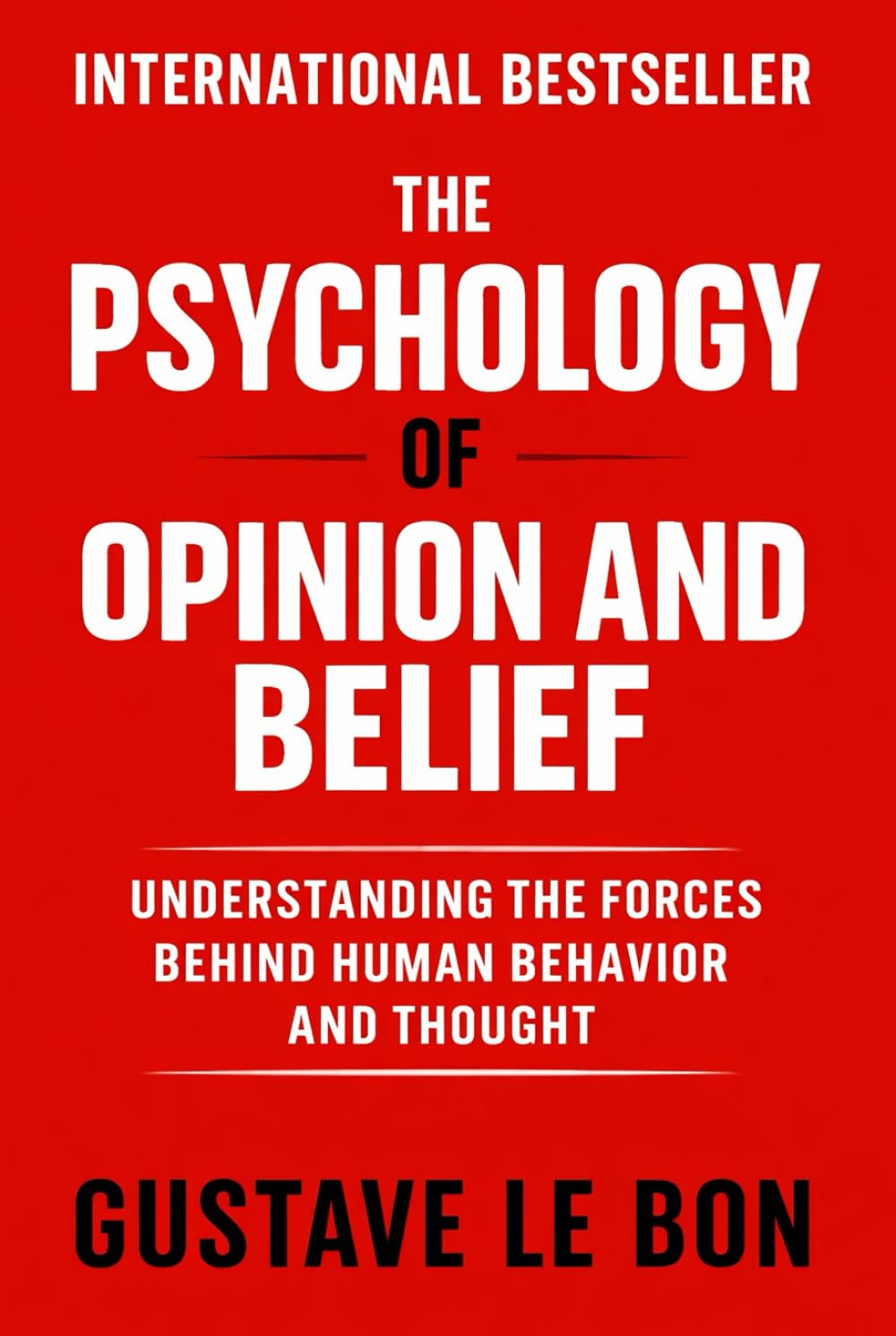The Psychology of Opinion and Belief: Understanding the Forces Behind Human Behavior and Thought (Psychological Forces in History)