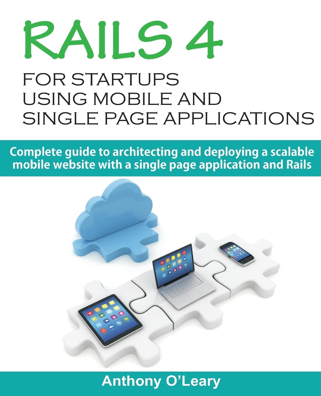 Rails 4 For Startups Using Mobile And Single Page Applications: Complete guide to architecting and deploying a scalable mobile website with a single page application and Rails