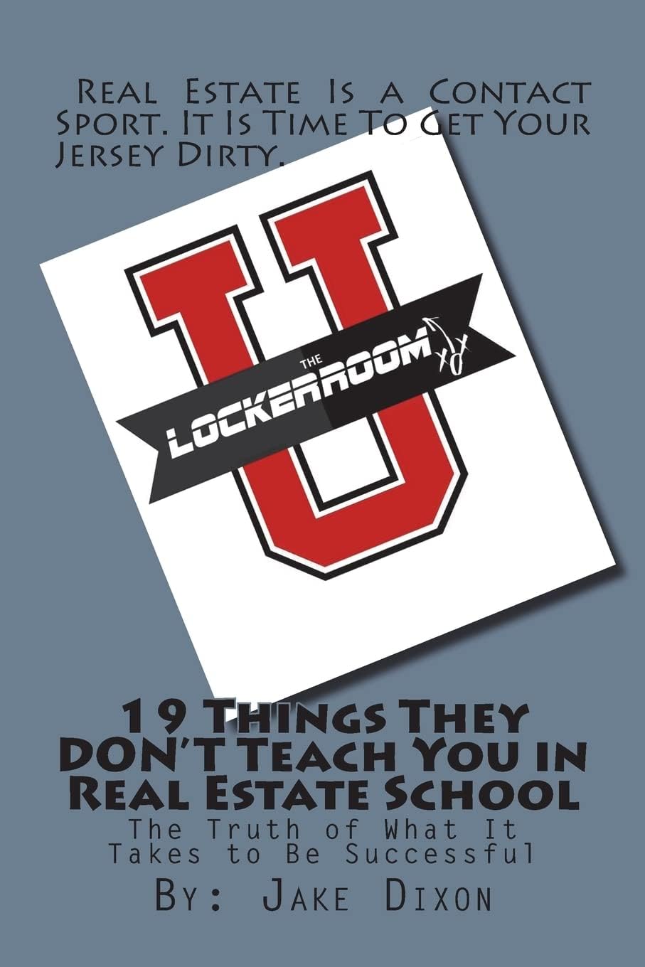 19 Things They DON'T Teach You in Real Estate School: The Truth of What It Takes to Be Successful
