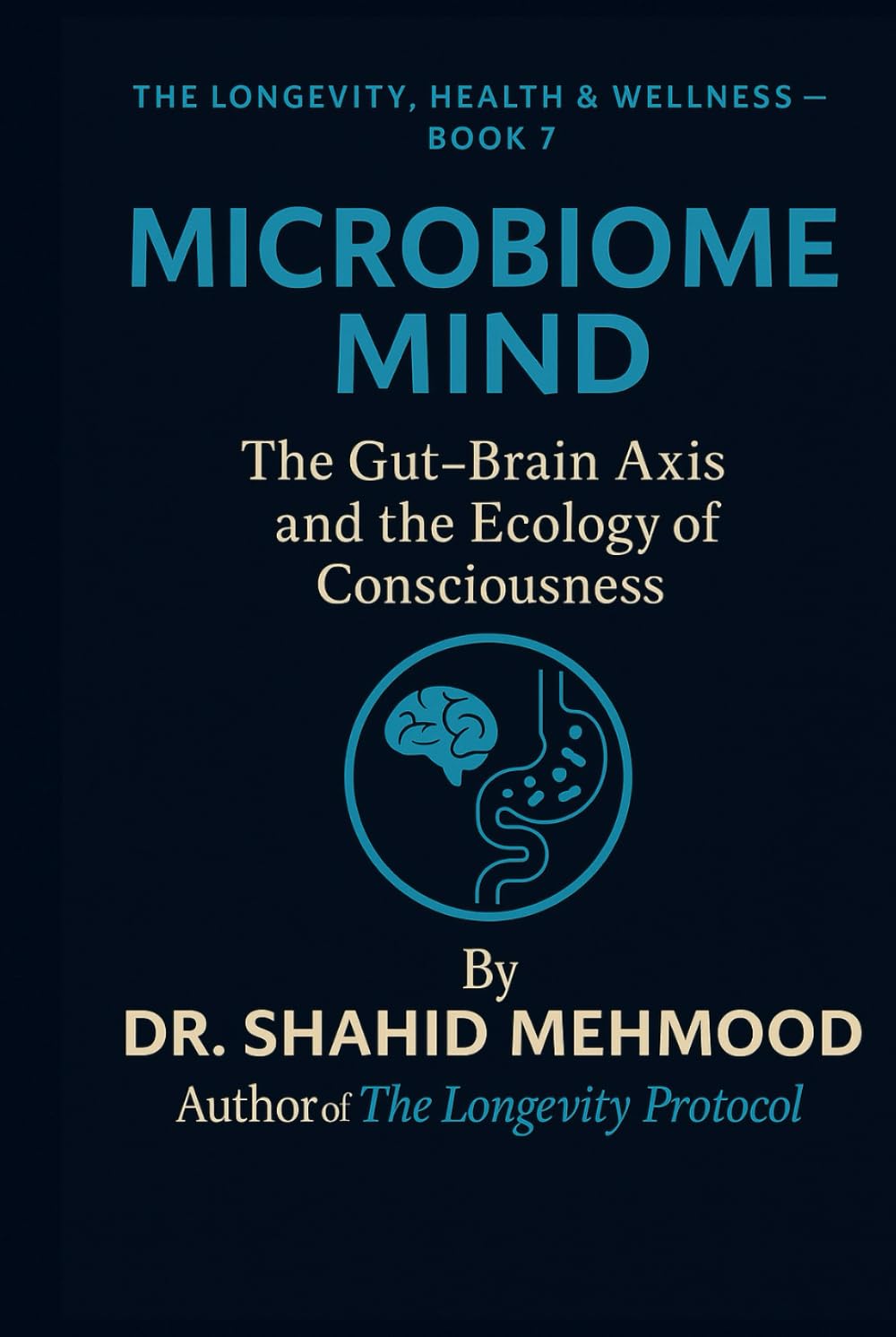 Microbiome Mind: The Gut–Brain Axis and the Ecology of Consciousness (The Longevity, Health & Wellness Series)