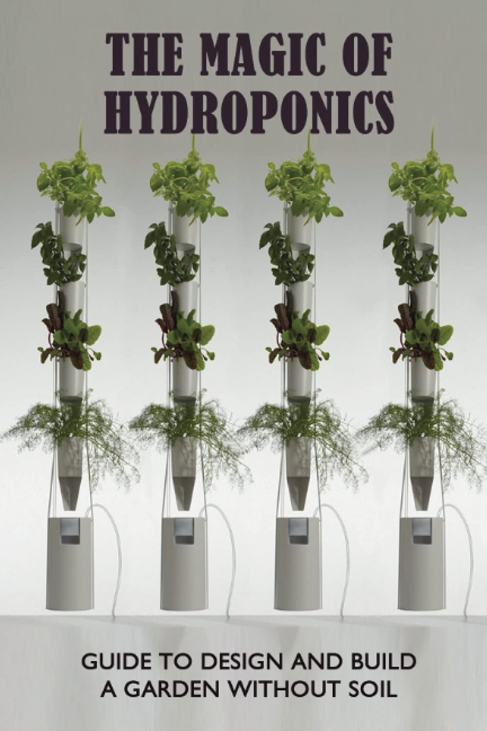 Buy The Magic Of Hydroponics: Guide To Design And Build A Garden ...