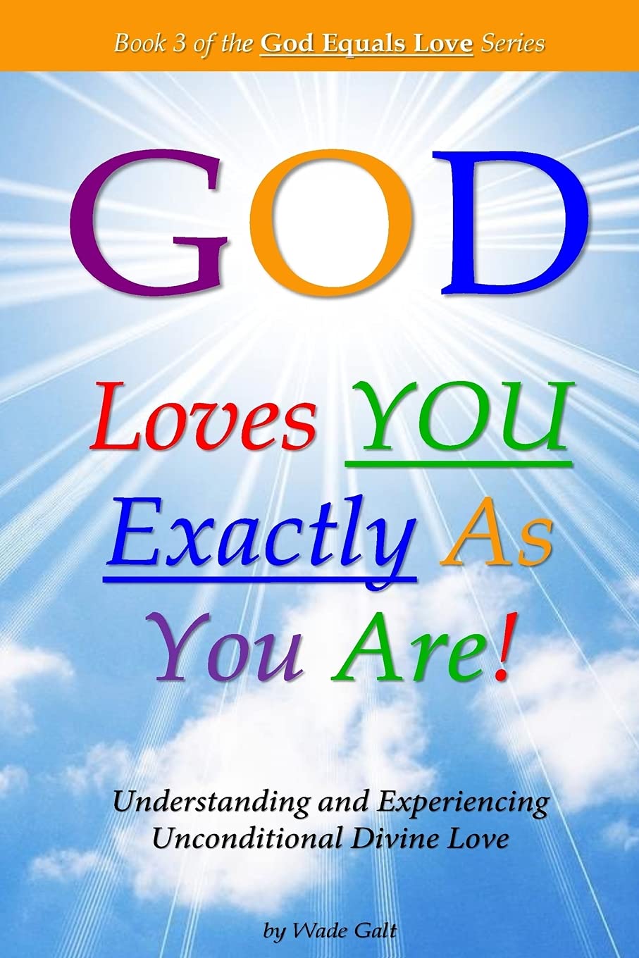 God Loves You Exactly As You Are!: Understanding & Experiencing Unconditional Divine Love: Volume 3 (God Equals Love)