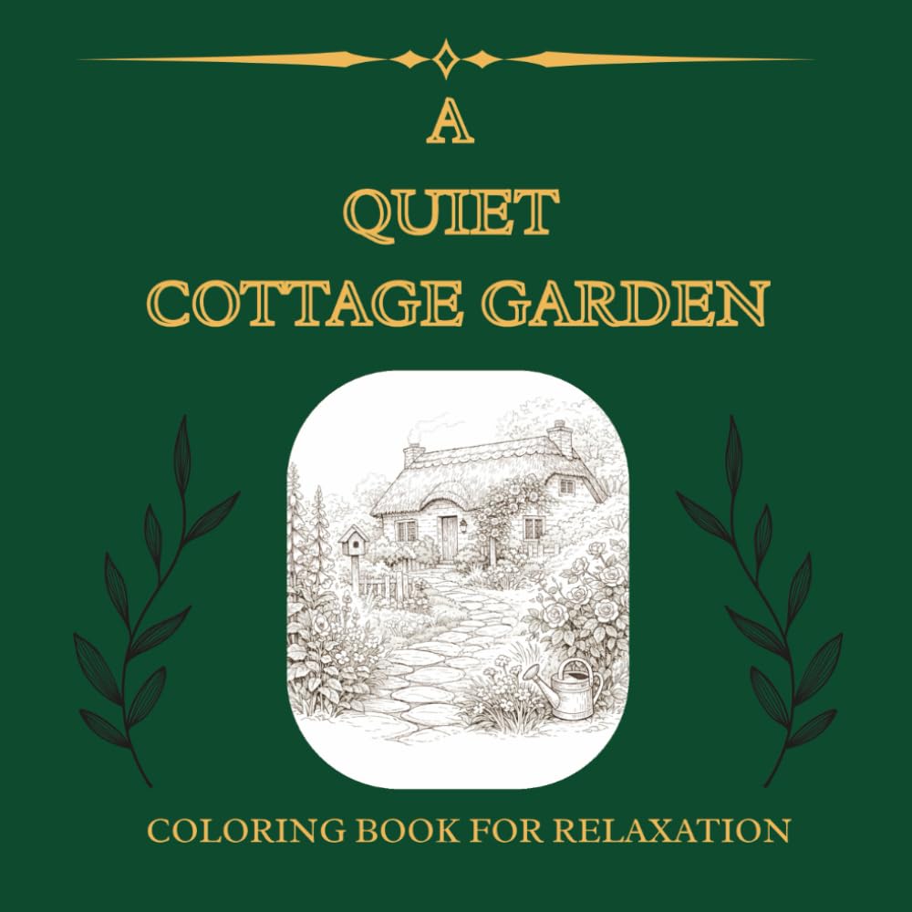 A Quiet Cottage Garden: Coloring Book For Relaxation and Mindfulness