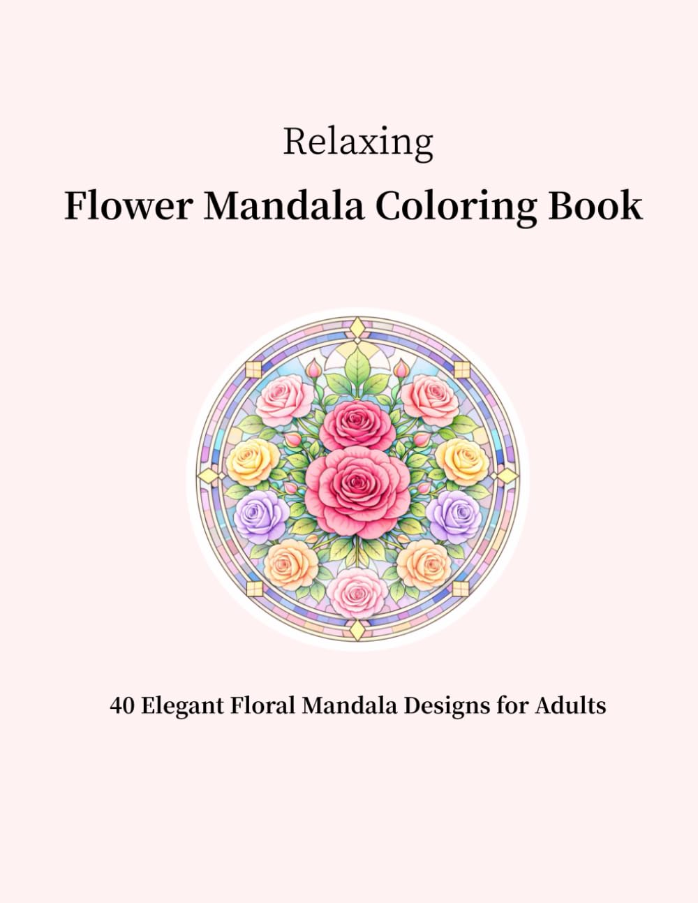 Relaxing Flower Mandala Coloring Book: 40 Elegant Floral Mandala Designs for Adults