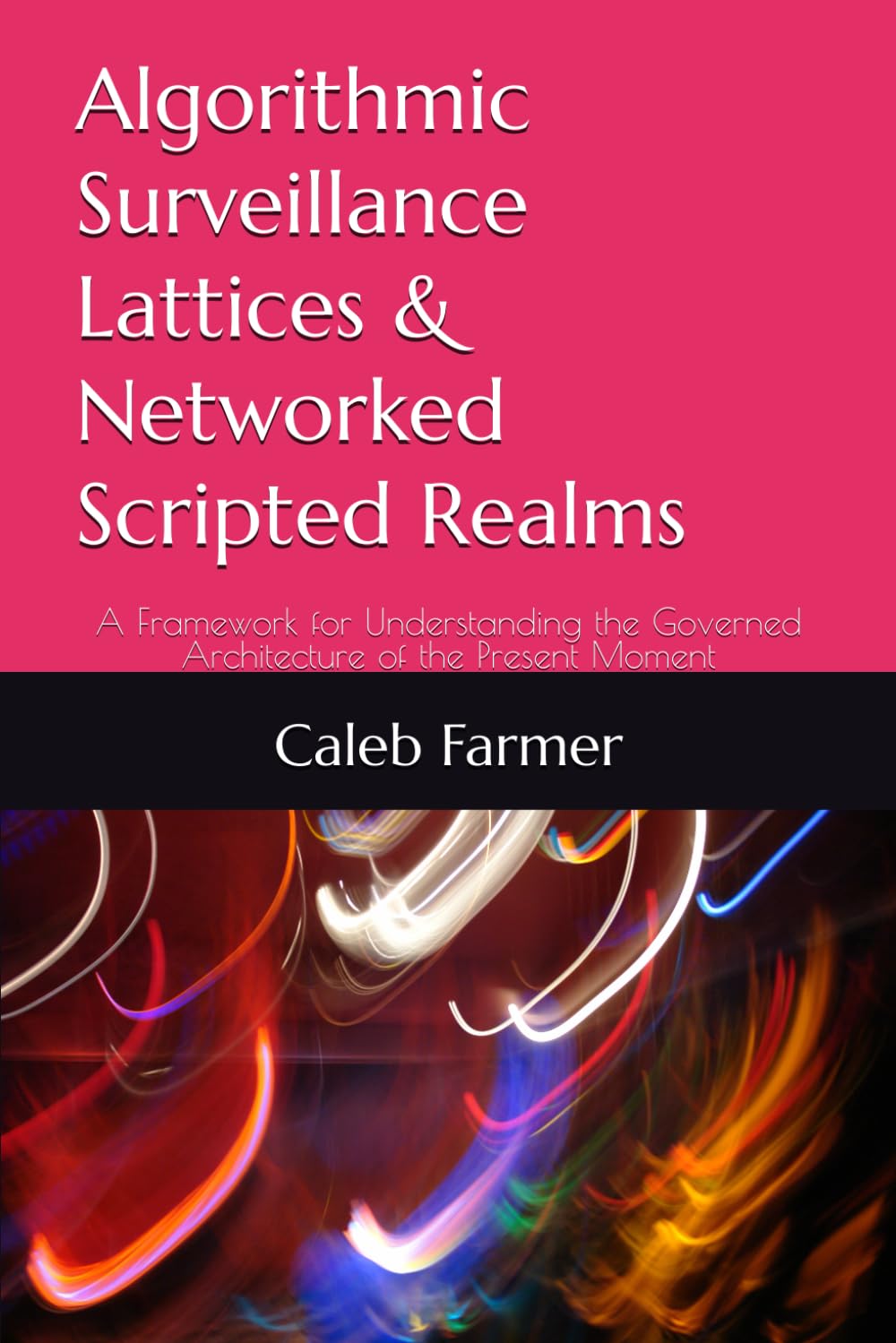 Algorithmic Surveillance Lattices & Networked Scripted Realms: A Framework for Understanding the Governed Architecture of the Present Moment: 2 (The ... Power, and Systems in the Age of AI)