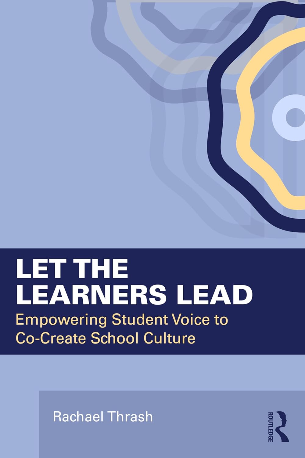 Let the Learners Lead: Empowering Student Voice to Co-Create School Culture      1st Edition
