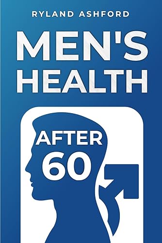 Men's Health After 60: Bridging the Gap: A Practical Guide to Understanding Men's Health in Later Life (senior health and wellness series)