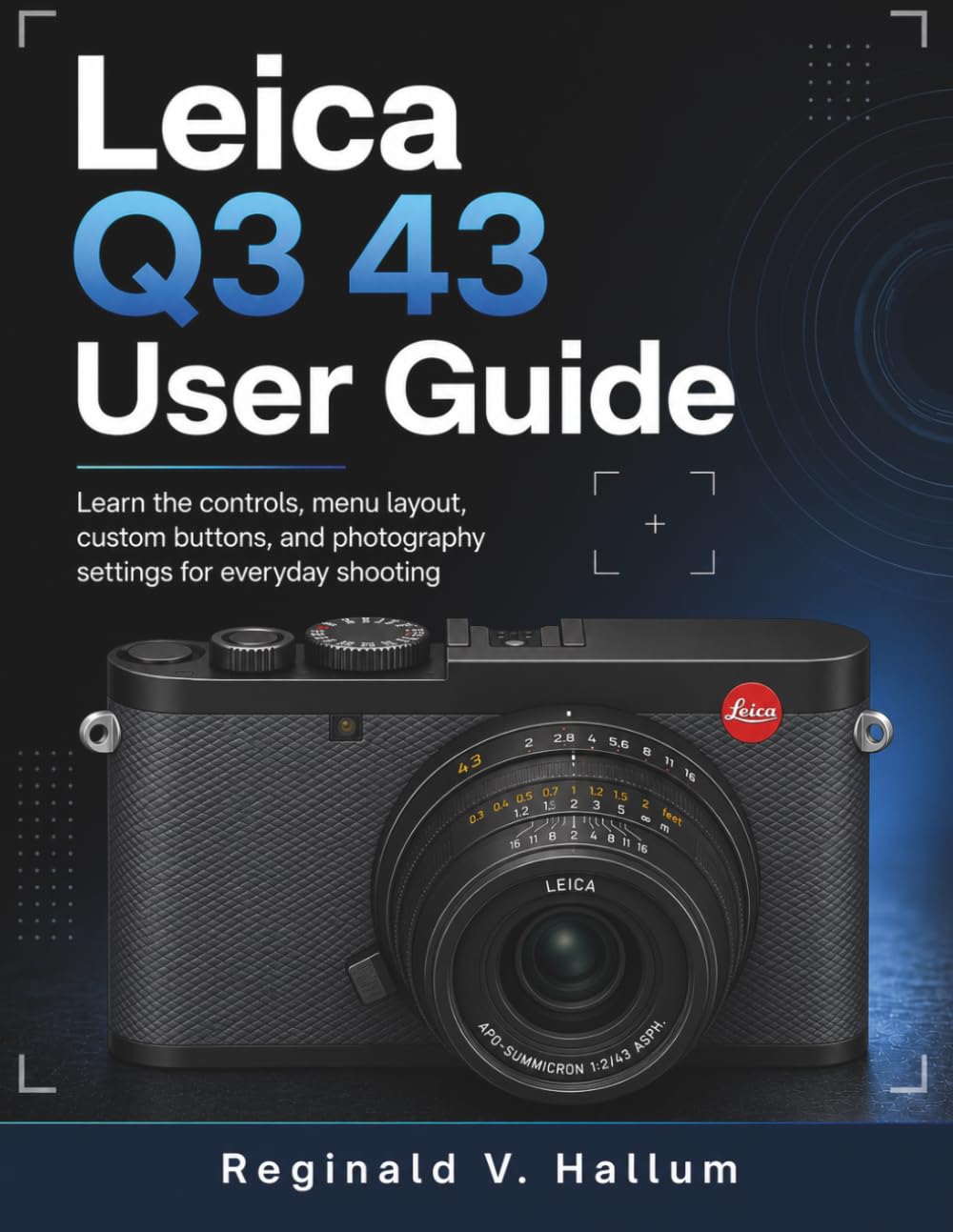 Leica Q3 43 User Guide: Learn the controls, menu layout, custom buttons, and photography settings for everyday shooting