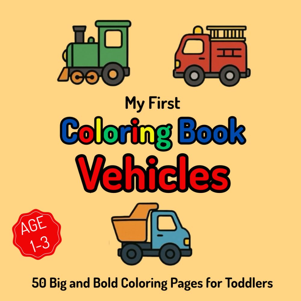 My First Vehicles Coloring Book: Big & Bold Simple Designs of Cars, Trucks, Planes, and Boats for Toddlers Ages 1–3 (Easy Coloring Pages for Tiny Hands)