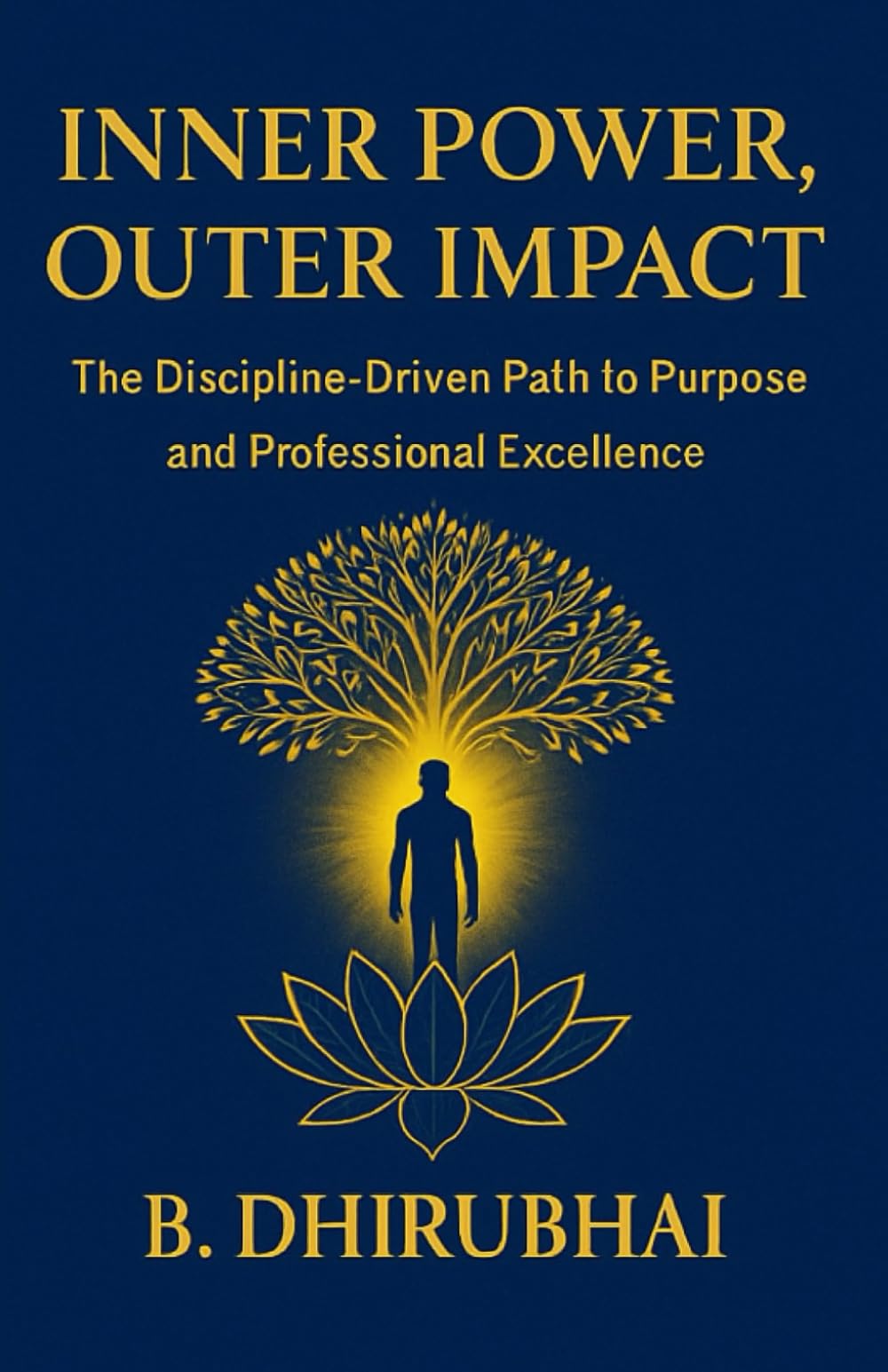 INNER POWER OUTER IMPACT: A Discipline-Driven Path To Purpose And Professional Excellence