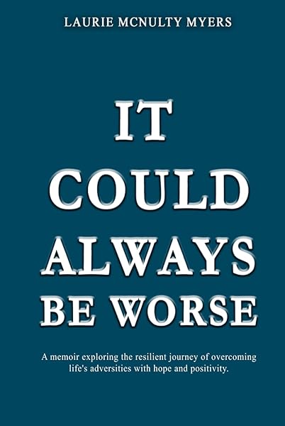 It Could Always Be Worse: A Memoir of The Resilient Journey of Overcoming Life’s Adversities With Hope and Positivity