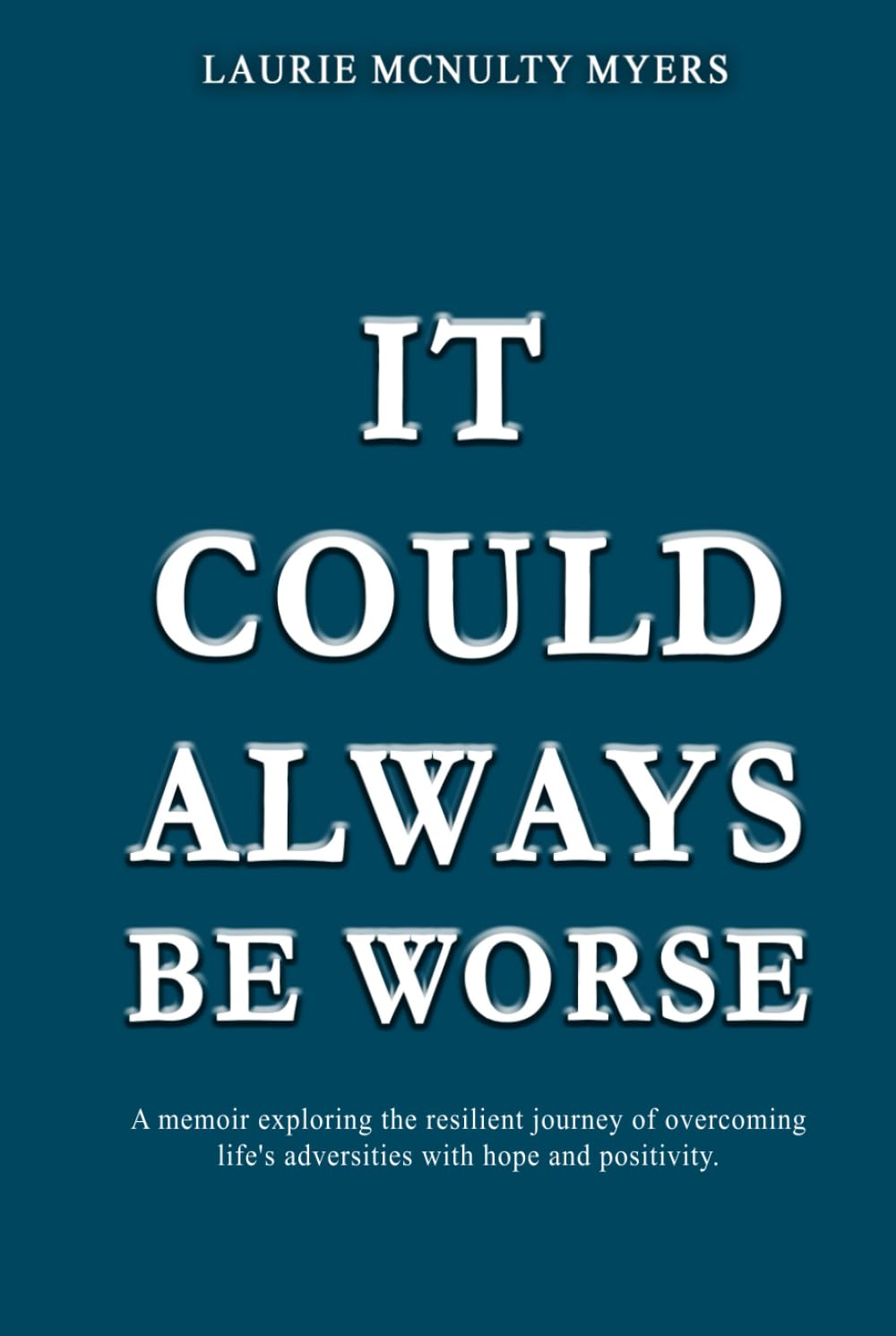 It Could Always Be Worse: A Memoir of The Resilient Journey of Overcoming Life’s Adversities With Hope and Positivity