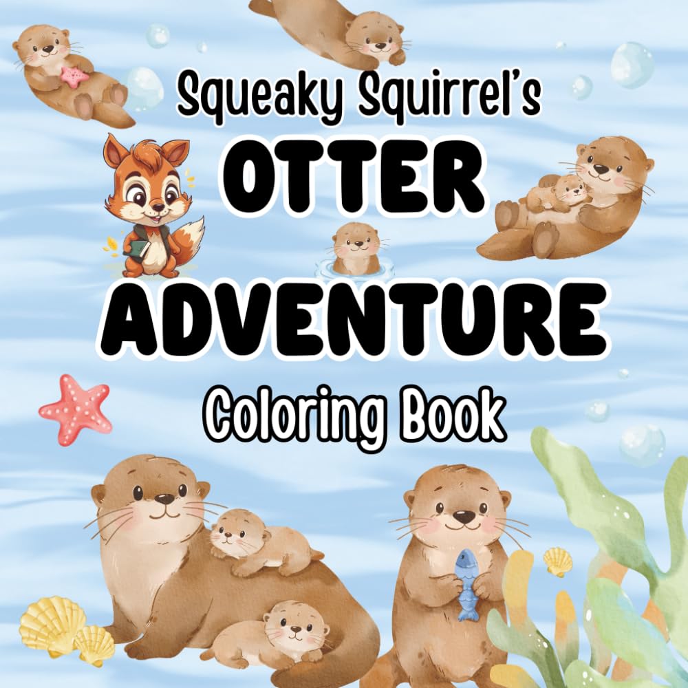 Squeaky Squirrel Otter Adventure Coloring Book: Cute Ocean Animal Adventure Coloring Book for Kids Ages 4-8