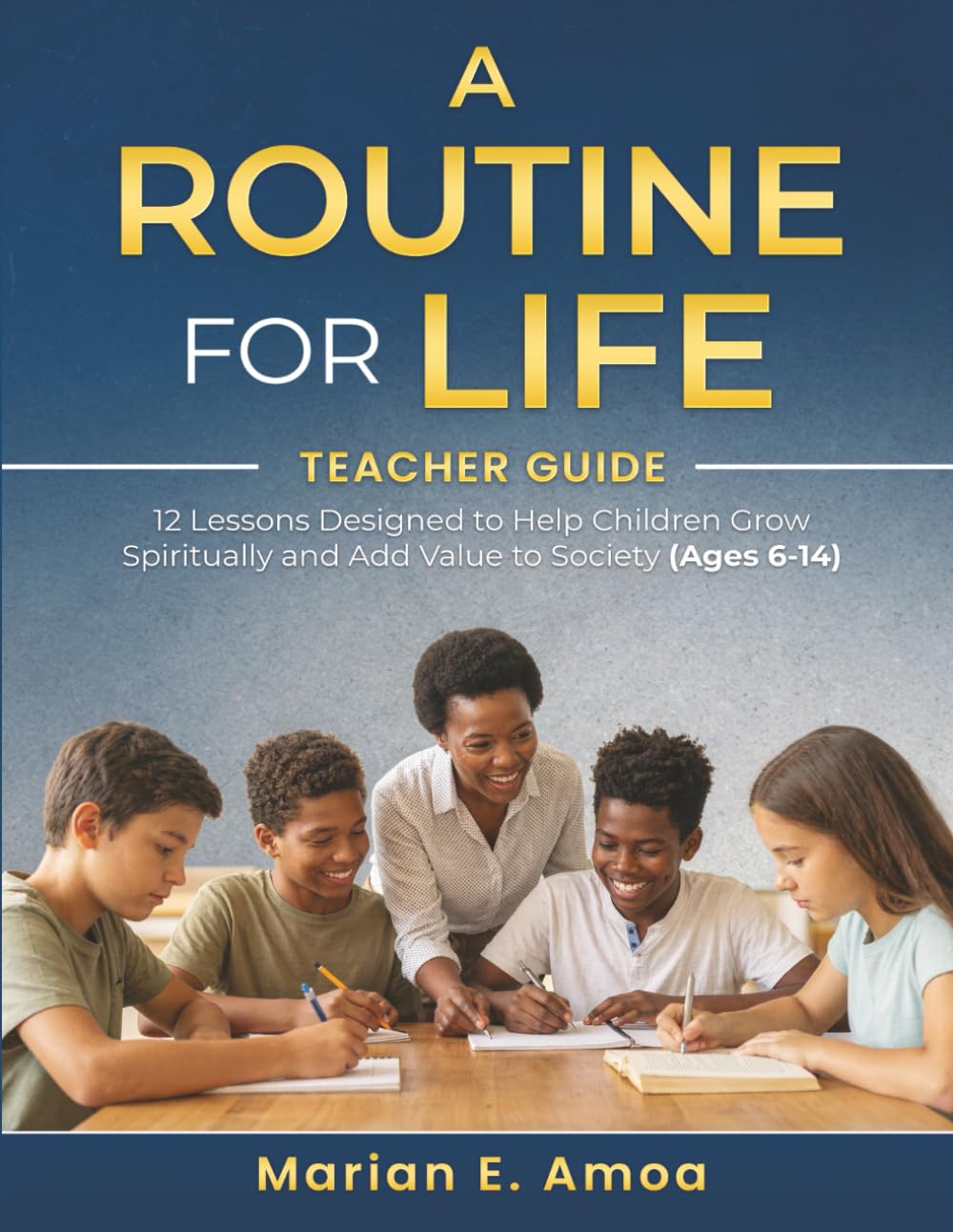 A Routine for Life (Teacher Guide): 12 Lessons Designed to Help Children Grow Spiritually and Add Value to Society (Children ages 6-14)