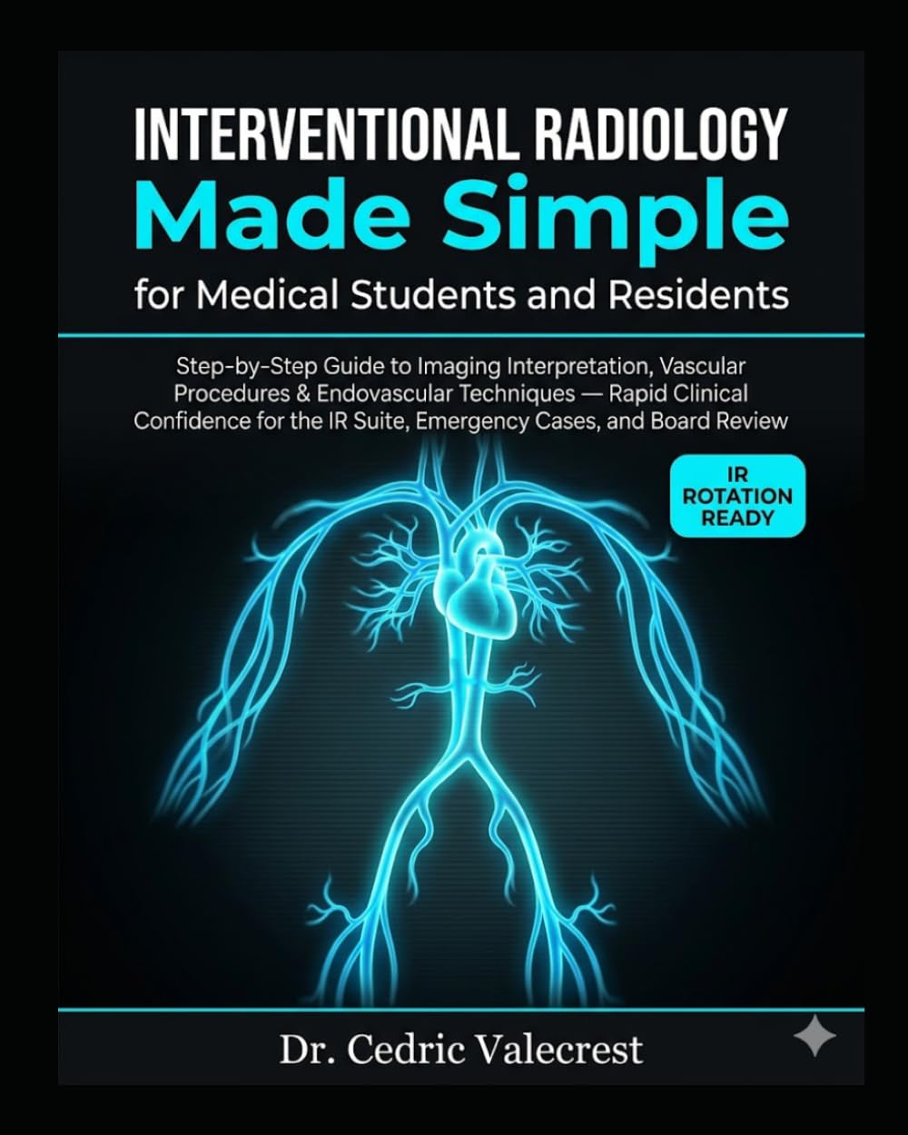 Interventional Radiology Made Simple for Medical Students and Residents: Step-by-Step Guide to Imaging Interpretation, Vascular Procedures & ... IR Suite, Emergency Cases, and Board Review