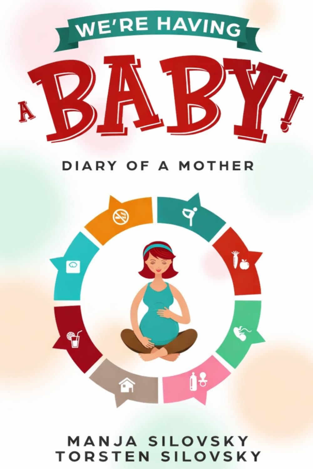 We're Having a Baby!: Diary of a Mother - From Pregnancy to the First Birthday