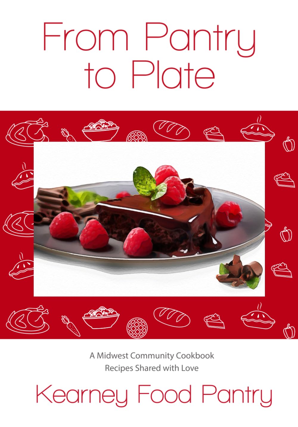 From Pantry to Plate: A Midwest Community Cookbook Recipes Shared with Love