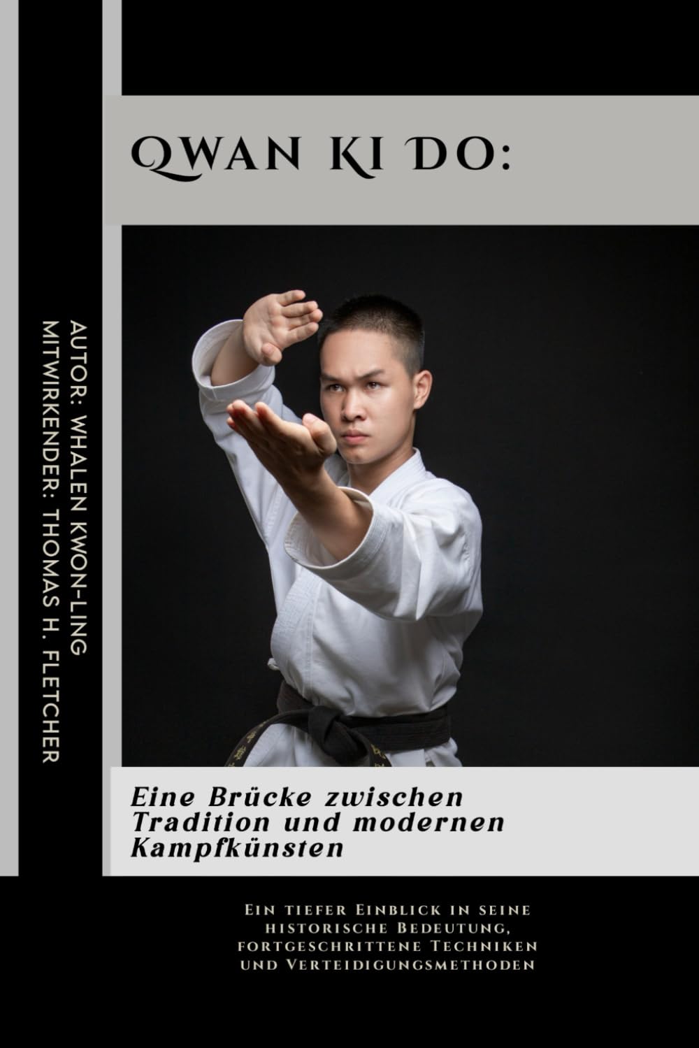 Qwan Ki Do: Eine Brücke zwischen Tradition und modernen Kampfkünsten: Ein tiefer Einblick in seine historische Bedeutung, fortgeschrittene Techniken ... Eine umfassende und leicht verständlich)
