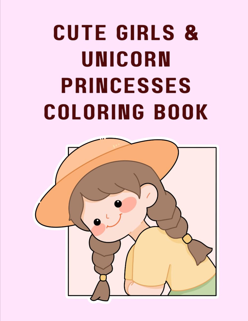 CUTE GIRLS & UNICORN PRINCESSES COLORING BOOK: Magical Coloring Pages with Cute Princess Girls and Unicorns for Kids Ages 6–10 (Cute Girls Coloring Book Series)