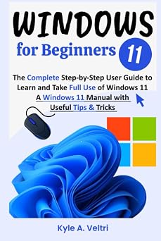 Windows 11 for Beginners The Complete Step-by-Step User Guide to Learn and Take Full Use of Windows 11 A Windows 11 Manual with Useful Tips & Tricks