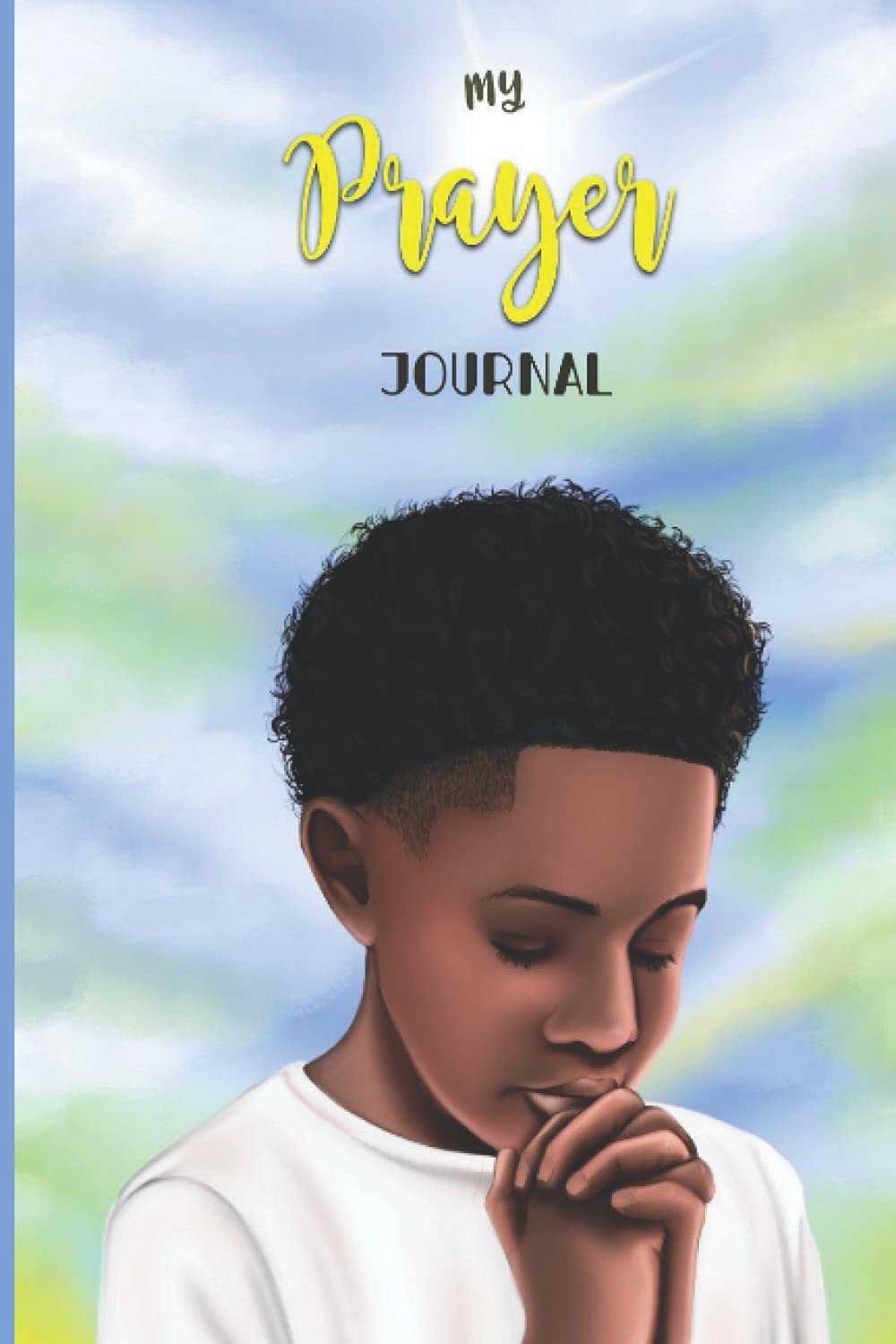 My Prayer Journal: 6x9 Prayer Journal for Black and Brown boys, young Christians, daily prayers and Gratitude. Growing in Faith.