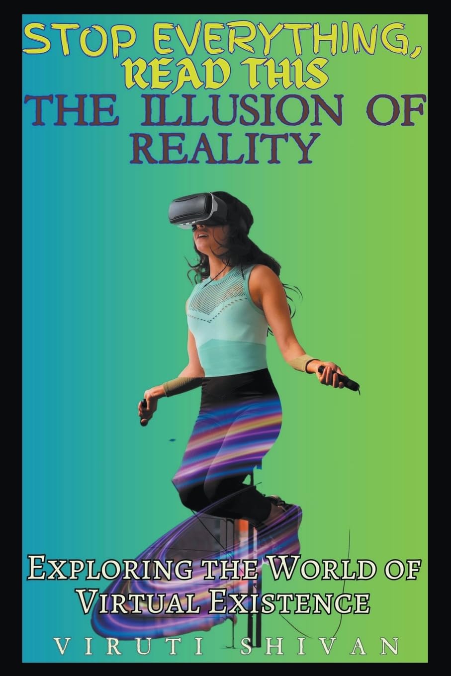 The Illusion of Reality: Exploring the World of Virtual Existence (Stop Everything, Read This)