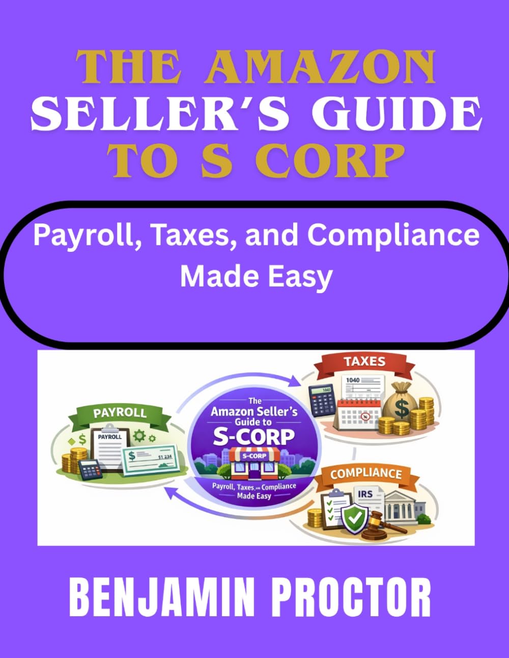 The Amazon Seller’s Guide to S Corp: Payroll, Taxes, and Compliance Made Easy (The Perfect S Corp Success Series)