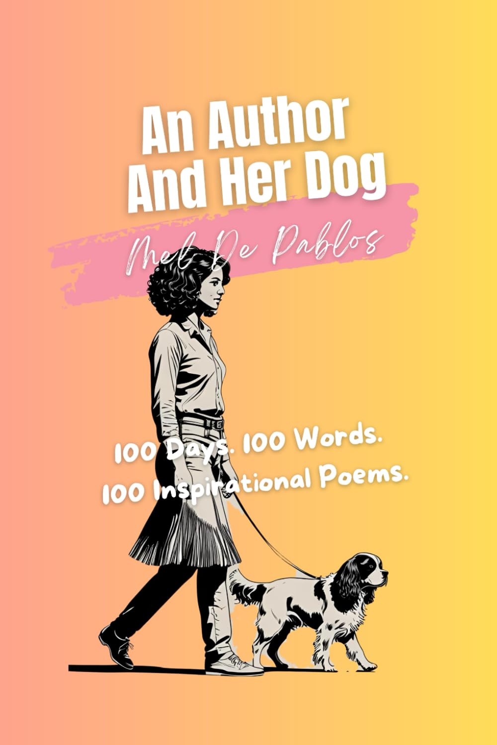 An Author and Her Dog: 100 Days. 100 Words. 100 Inspirational Poems.: A Poetry Collection About Words, Healing, and Survival