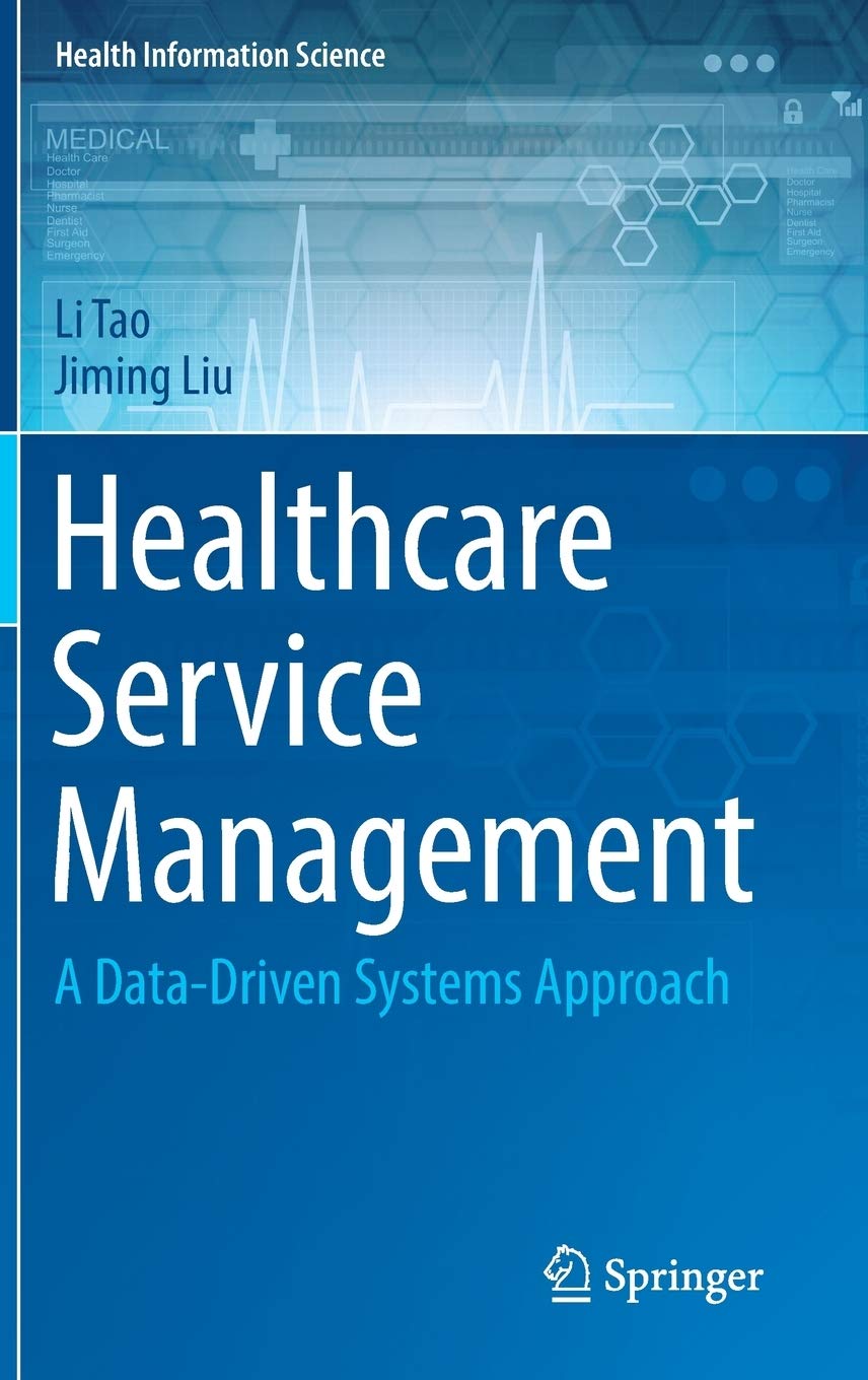 Healthcare Service Management A DataDriven Systems Approach (Health Information Science) Tao