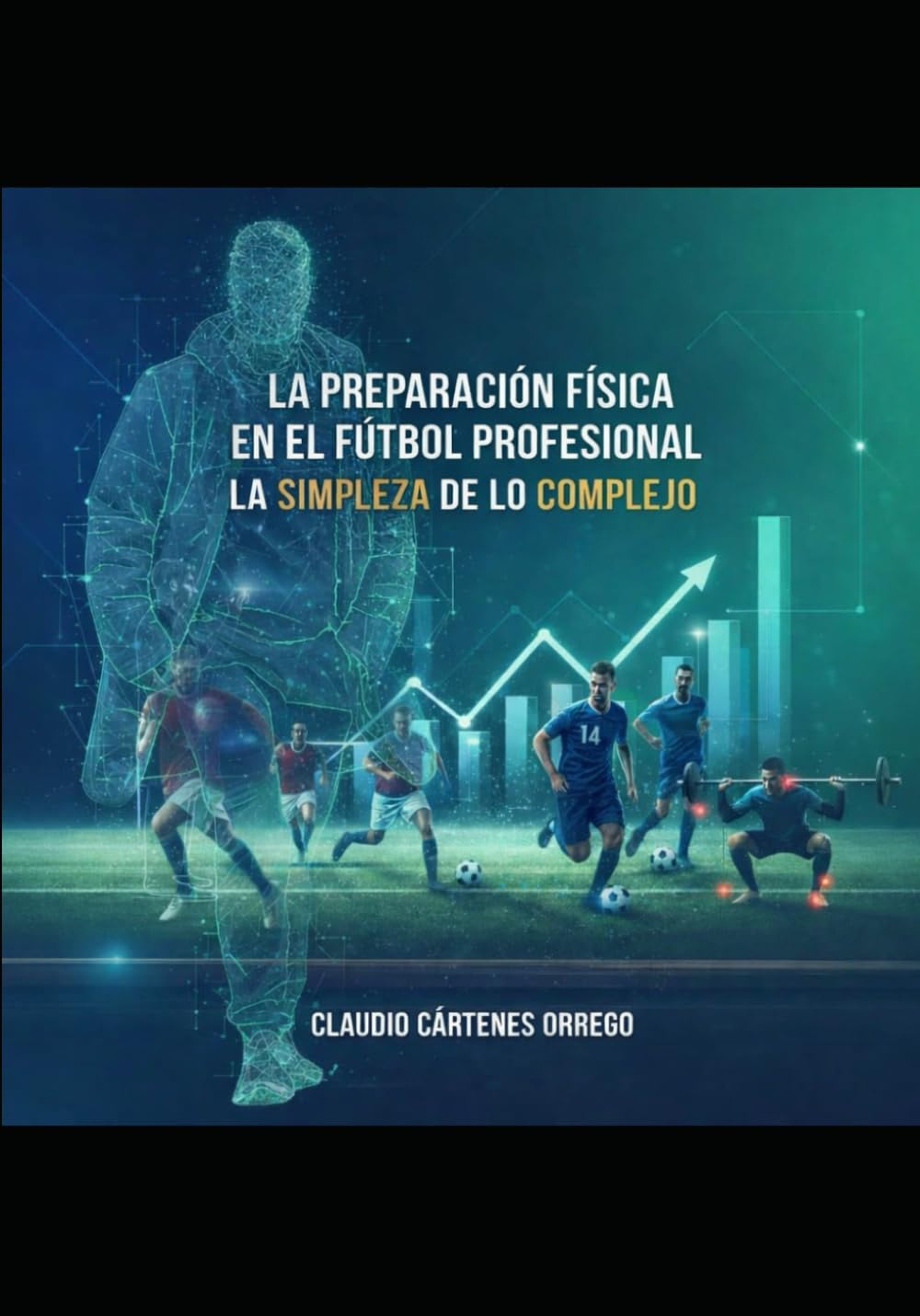 La preparación física en el fútbol profesional la simpleza de lo complejo: la simpleza de lo complejo