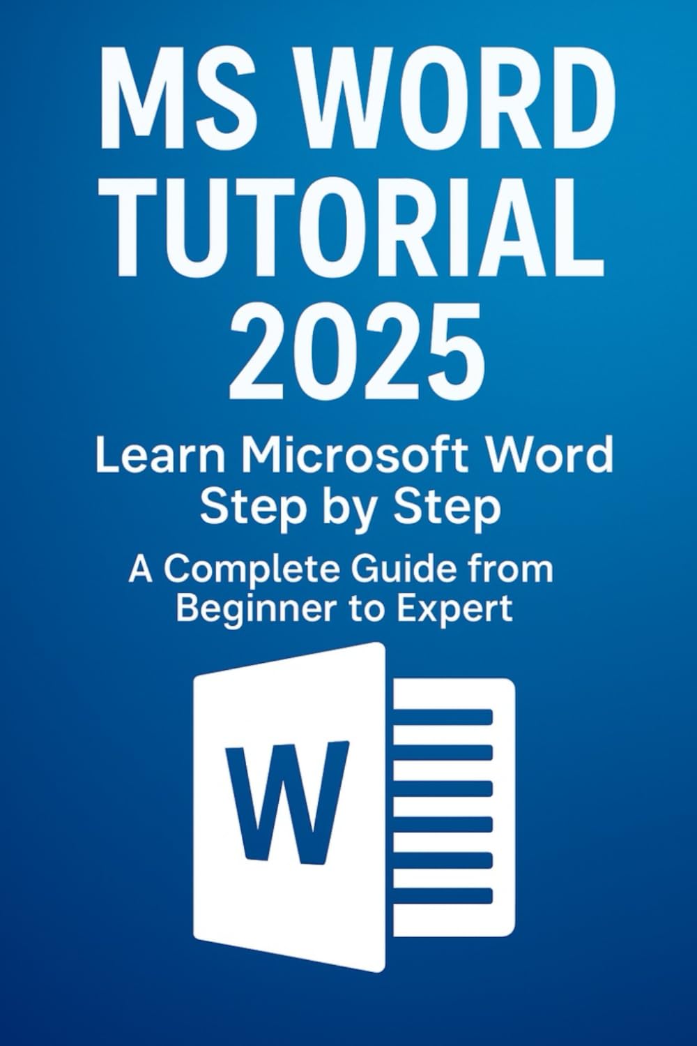 MS Word Tutorial 2025: Learn Microsoft Word Step by Step A Complete Guide from Beginner to Expert