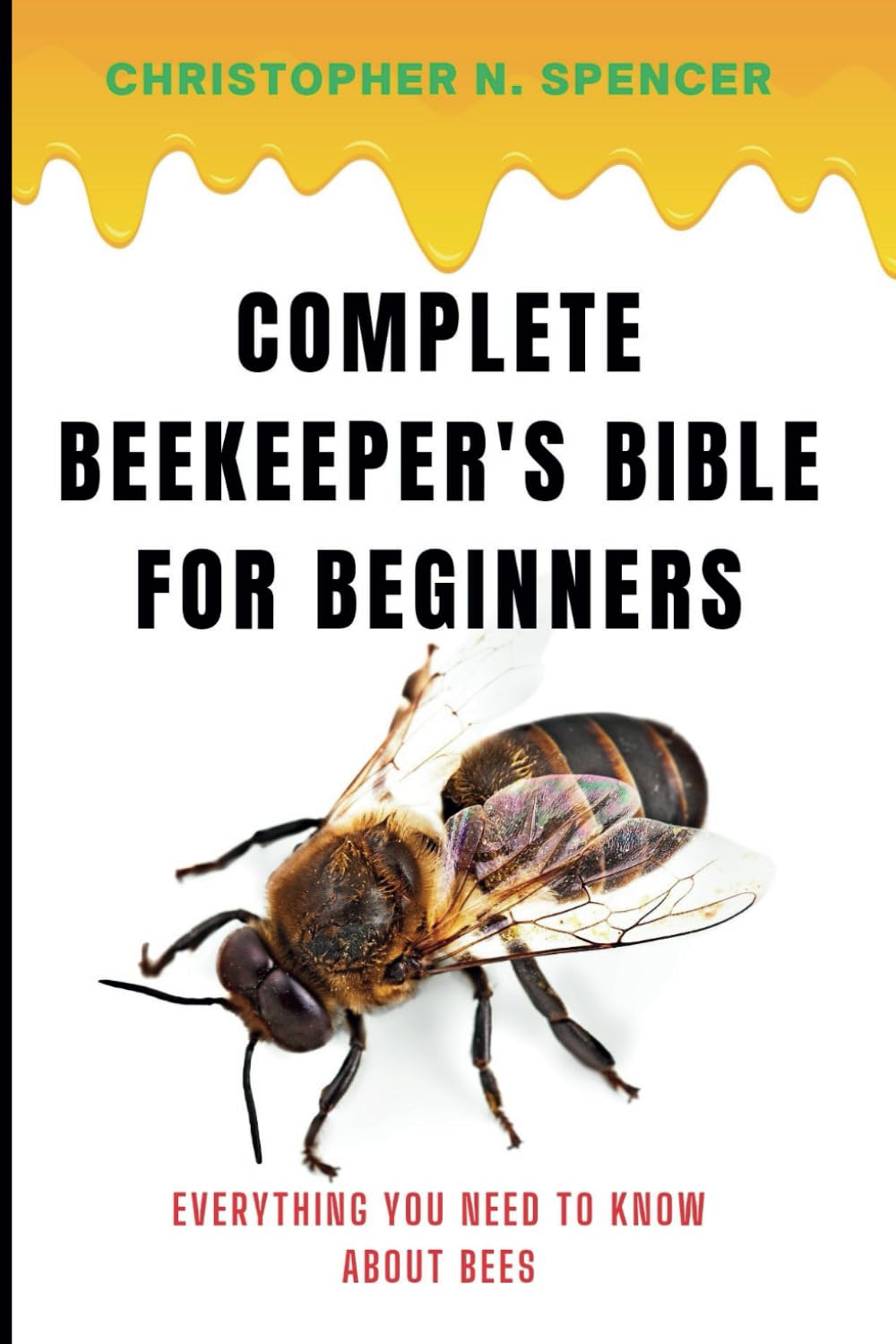 Complete Beekeeper's Bible for Beginners: Everything You Need to Know About Bees: 1 (DIY Book Projects)
