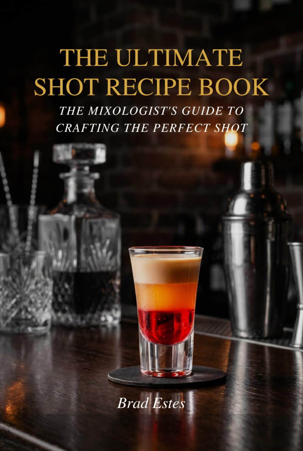 The Ultimate Shot Recipe Book: The mixologist's guide to crafting the perfect shot