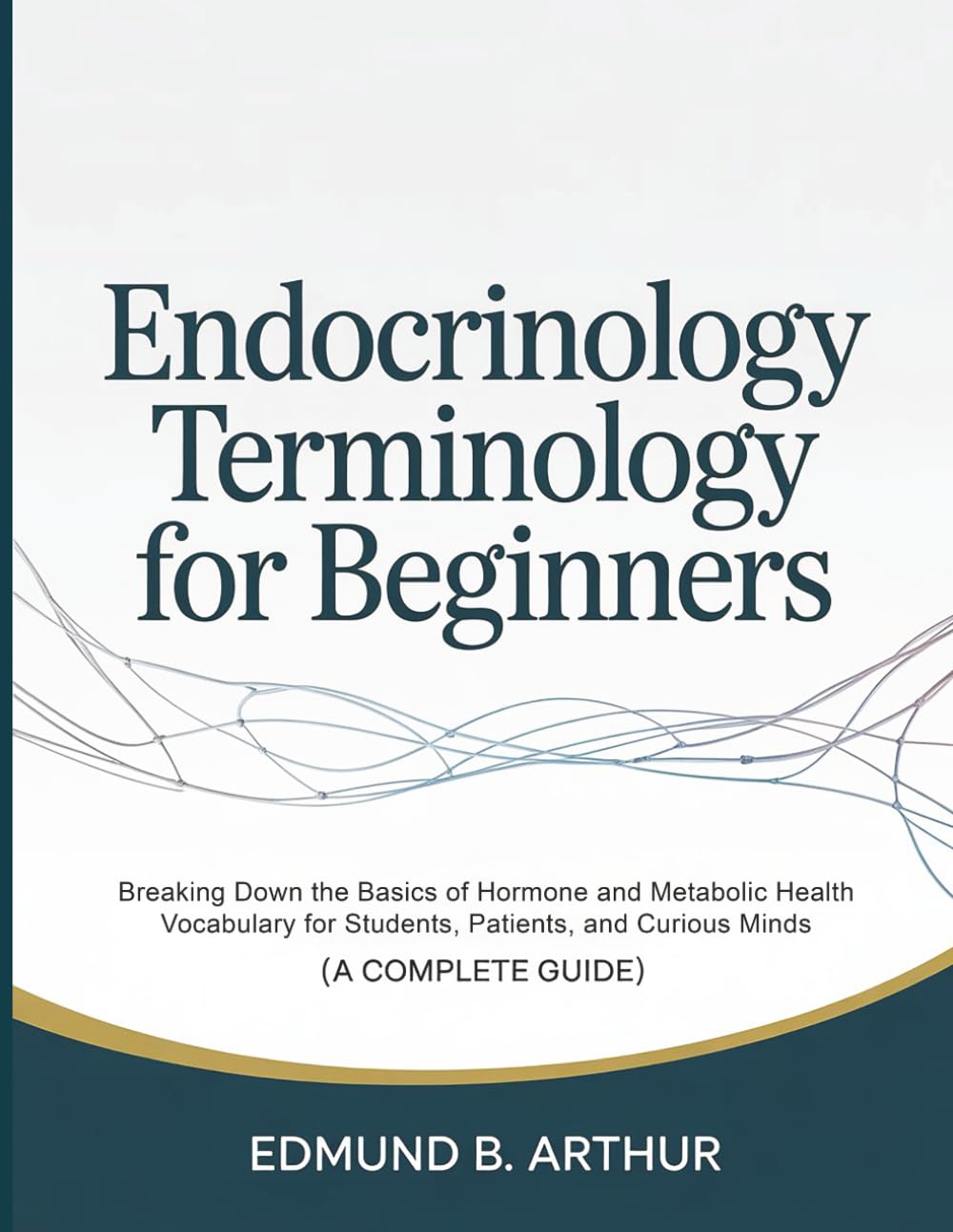 Endocrinology Terminology for Beginners: Breaking Down the Basics of Hormone and Metabolic Health Vocabulary for Students, Patients, and Curious Minds ... Guide) (Medical Vocabulary for Beginners)