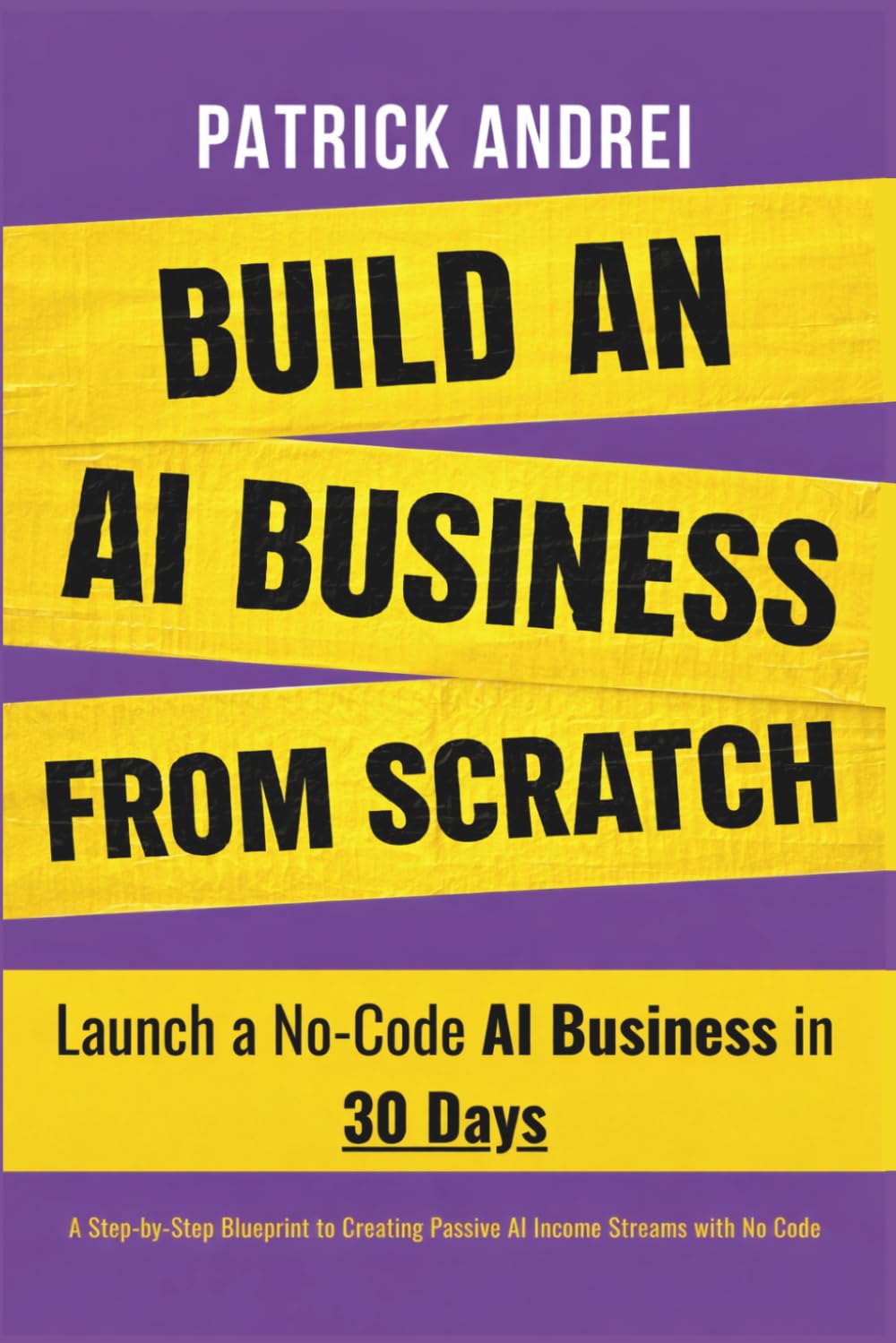 Build an AI Business from Scratch - Launch a No-Code AI Business in 30 Days: A Step-by-Step Blueprint to Creating Passive AI Income Streams with No Code