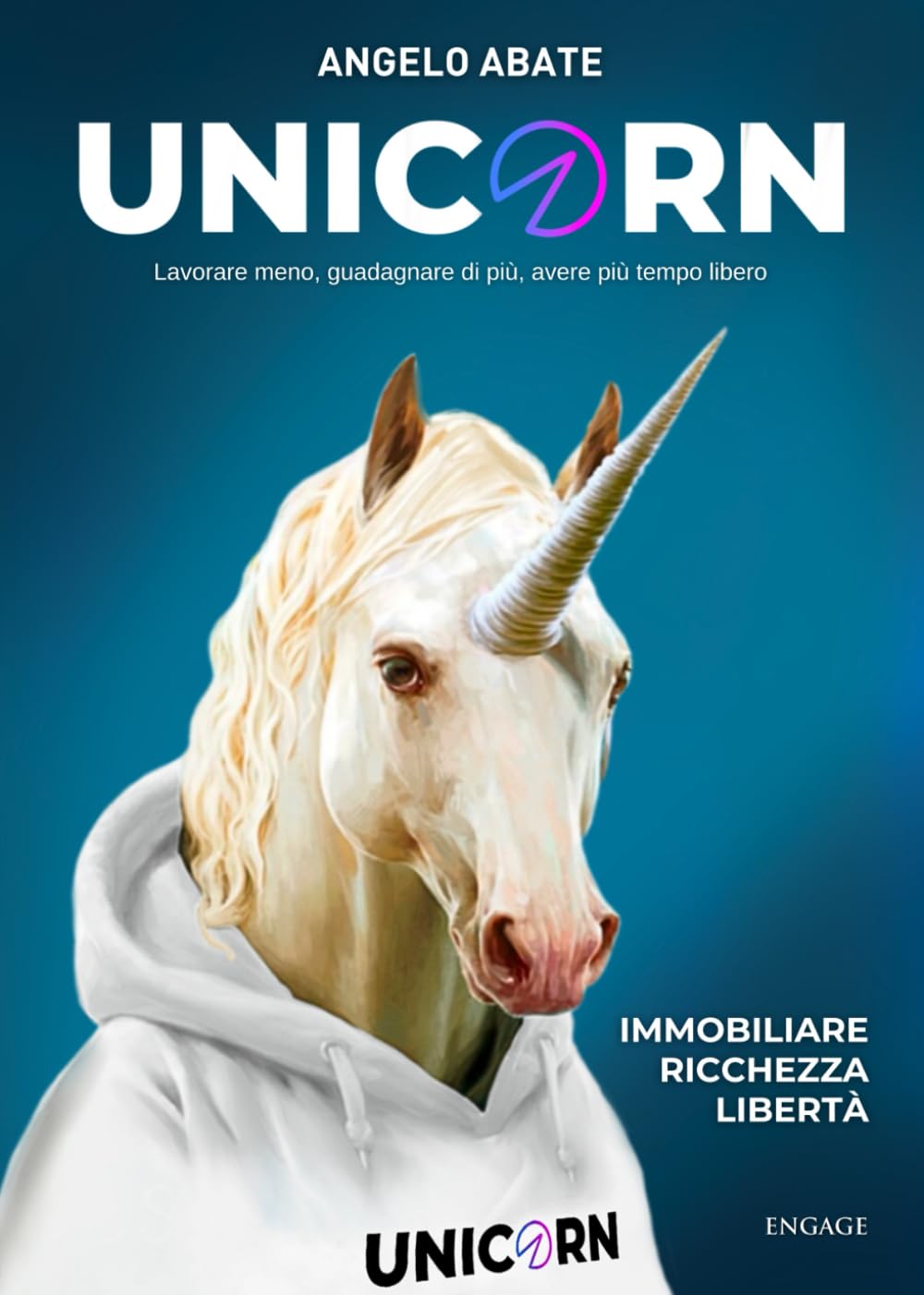 UNICORN: Lavorare meno, guadagnare di più, avere più tempo libero (Libri per imprenditori Engage/Book Boost)