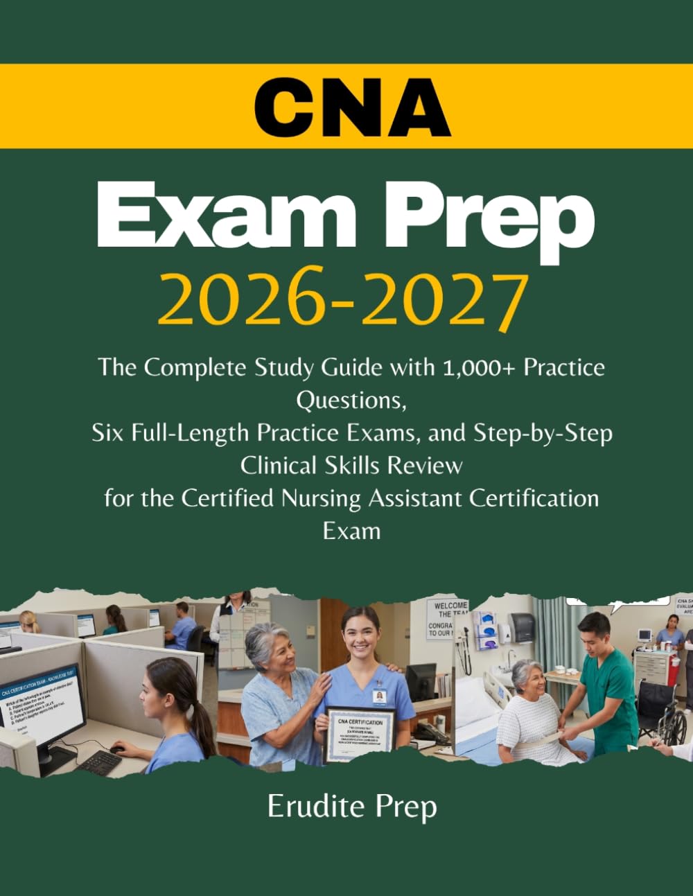 CNA Exam Prep 2026–2027: The Complete Study Guide with 1,000+ Practice Questions, Six Full-Length Practice Exams, and Step-by-Step Clinical Skills ... Nursing Assistant Certification Exam